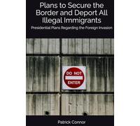 Plans to Secure the Border and Deport All Illegal Immigrants: Presidential Plans Regarding the Foreign Invasion