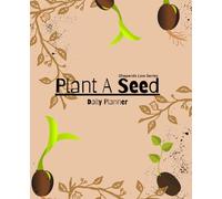 Plant A Seed Daily Planner: Every great harvest begins with a single seed.