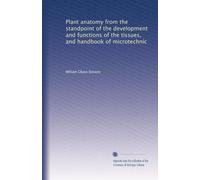 Plant anatomy from the standpoint of the development and functions of the tissues, and handbook of microtechnic