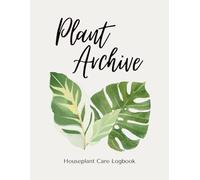 Plant Archive: Houseplants: A Long-Term Record for Indoor Plant Care, Growth & Problems
