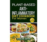 PLANT BASED ANTI-INFLAMMATORY DIET COOKBOOK FOR WOMEN: 50+ Quick & Easy Delicious Recipes for Inflammation Relief with 21-Day Meal Plan