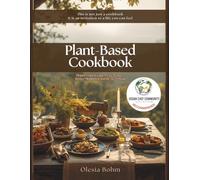 Plant Based Cookbook: Elegant Vegan & Gluten-Free Recipes, Stories, Mindfulness and the Art of Being