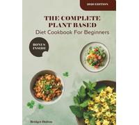 Plant-Based Cookbook for Beginners: Easy, Nutritious, and Delicious Vegetarian Recipes to Build Your Healthy Lifestyle. Included a Meal Planning Tips to Create Your Lifelong Habits.