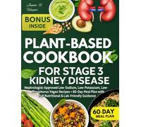 Plant-Based Cookbook For Stage 3 Kidney Disease: Nephrologist-Approved Low-Sodium, Low-Potassium, Low-Phosphorus Vegan Recipes + 60-Day Meal Plan with Full Nutritional & Lab-Friendly Guidance