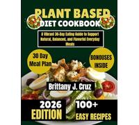 Plant Based Diet Cookbook 2026: A Vibrant 30-Day Eating Guide to Support Natural, Balanced, and Flavorful Everyday Meals (Brittany J. Cruz’s Everyday Meals Made Easy Series)
