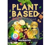 PLANT-BASED DIET COOKBOOK: Simple Whole-Food Plant-Based Meals with 140 Delicious Recipes and an Easy 60-Day Plan for Better Heart Health, Digestion, and Daily Energy