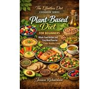 Plant-Based Diet for Beginners: Whole-Food Recipes and Easy Meal Plans for Clean, Healthy Living (The Effortless Diet Cookbook Series)