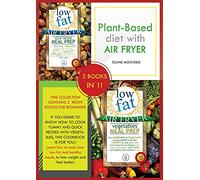 Plant-based diet with air fryer: This collection contains 2 recipe books for beginners! If you desire to know how to cook yummy and quick recipes with ... lose weight a (Low Fat Air Fryer Meal Prep)