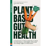 Plant Based Gut Health: A Simple 11-Step Guided Plan To Reset Your Microbiome, Lose Weight, & Prevent Your Allergy Triggers & Inflammation