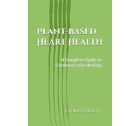 Plant-Based Heart Health:: A Complete Guide to Cardiovascular Healing