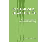Plant-Based Heart Health:: A Complete Guide to Cardiovascular Healing