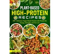 Plant-Based High-Protein Recipes: 200+ Delicious Vegan Meals Packed with Protein for Energy, Strength, and Fat Loss