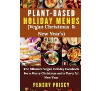 PLANT - BASED HOLIDAY MENUS ( Vegan Christmas & New Year's): The Ultimate Vegan Holiday Cookbook for a Merry Christmas and a Flavorful New Year