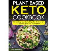 Plant Based Keto Cookbook: Nourishing Low-Carb, High-Fat Recipes for a Healthy Body and Sharp Mind