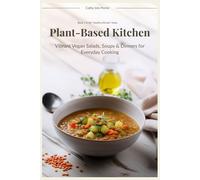 Plant-Based Kitchen: Vibrant Vegan Salads, Soups & Dinners for Everyday Cooking (Healthy Kitchen)