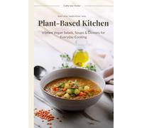 Plant-Based Kitchen: Vibrant Vegan Salads, Soups & Dinners for Everyday Cooking (Healthy Kitchen)