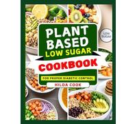 PLANT BASED LOW SUGAR COOKBOOK: 100+ Delicious Low Glycemic Recipes to Balance Blood Sugar, Boost Energy, and Promote Overall Wellbeing