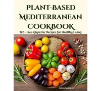 Plant-Based Mediterranean Cookbook: 120+ Low-Glycemic Recipes for Healthy Living