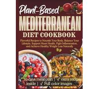 Plant-Based Mediterranean Diet Cookbook: Flavorful Recipes to Nourish Your Body, Balance Your Lifestyle, Support Heart Health, Fight Inflammation, and Achieve Healthy Weight Loss Naturally