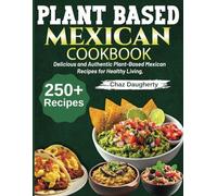 Plant Based Mexican Cookbook: Delicious and Authentic Plant-Based Mexican Recipes for Healthy Living