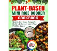 Plant-Based Mini Rice Cooker Cookbook: Quick & Easy Vegan Recipes for Healthy, Delicious Meals in Your Mini Rice Cooker