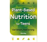 Plant Based Nutrition for Teens: The Complete Teen Guide to Healthy Eating, Energy, Strong Bodies, and Everyday Nutrition Science | Kids and Teens Ages 12 to 17 (Hidden Wonders Collection)