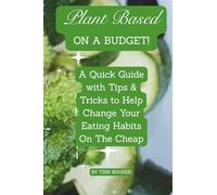 PLANT BASED ON A BUDGET!: How To Eat Healthy Without Breaking The Bank