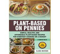 Plant-Based on Pennies: Simple, Healthy, and Affordable Plant-Based Recipes for Everyday Cooking on a Budget.