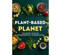 Plant-Based Planet: Veganism's Role in Environmental Conservation