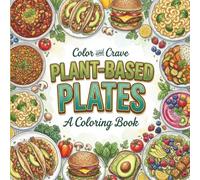 Plant-Based Plates: Coloring Book for Vegans, Foodies, Adults and Kids, Rich and Detailed for Foodies and Relaxation Featuring a Variety of Foods, Drinks and Snacks