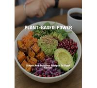 Plant-Based Power: Simple And Delicious Recipes To Fight Cancer