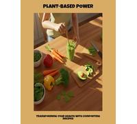 Plant-Based Power: Transforming Your Health With Comforting Recipes
