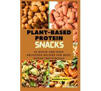 Plant-Based protein snacks: 20 Quick And Easy Delicious Recipes For Busy Vegan Individuals: 10 (Cooking for Optimal Health)