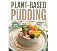 Plant based PUDDING: Deliciously Creamy Treats Powered by Plants (Purely Pudding: The Ultimate Dessert Cookbook Series)