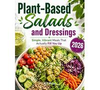 Plant-Based Salads and Dressings: Simple, Vibrant Meals That Actually Fill You Up