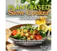 Plant-based Slow Cooker Cookbook: 100+ Healthy Vegetarian Recipes in One Pot, Pictures Included (Plant-Based Collection)