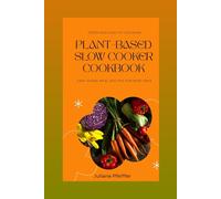 Plant-Based Slow Cooker Cookbook: Easy Vegan Meal Recipes for Busy Days (Health)