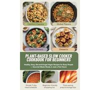 Plant-Based Slow Cooker Cookbook for Beginners: Healthy, Easy, Set-and-Forget Vegan Recipes for Busy People - Gourmet Meals Ready in Just a Few Hours