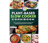 Plant-Based Slow Cooker Cookbook with Pictures: Easy, Flavorful, and Healthy Recipes for Everyday Meals Without the Hassle