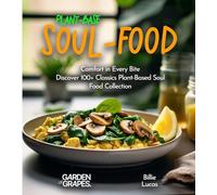 Plant-Based Soul-Food Cookbook: Comfort in Every Bite - Discover 100+ Classics Plant-Based Soul Food Collection, Pictures Included (Plant-Based Cookbook)