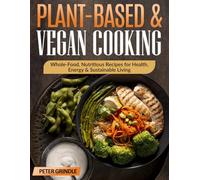 Plant-Based & Vegan Cooking: Whole-Food, Nutritious Recipes for Health, Energy & Sustainable Living