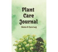 Plant Care Journal & Logbook: Notes & Log Pages to Track Houseplant Care: Perfect for New Plant Parents and Experienced Gardeners