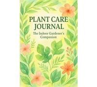 Plant Care Journal: The Indoor Gardener's Companion