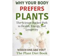 Plant Diet Book: Why Your Body Prefers Plants (The Plant-Based Health System)
