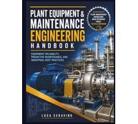 Plant Equipment & Maintenance Engineering Handbook: Equipment Reliability, Predictive Maintenance, and Industrial Best Practices