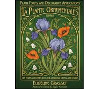 Plant Forms and Decorative Applications - La Plante Ornementales (1896): Art Nouveau Pattern Book for Artworks, Crafts and Design (International Modern Art Movements)