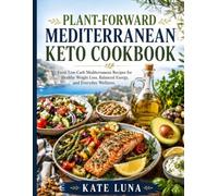 Plant-Forward Mediterranean Keto Cookbook: Fresh Low-Carb Mediterranean Recipes for Healthy Weight Loss, Balanced Energy, and Everyday Wellness
