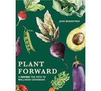 Plant Forward: un libro de cocina de pavimentación del camino hacia el bienestar