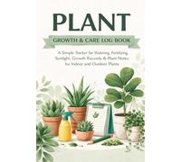 Plant Growth & Care Log Book: A Simple Tracker for Watering, Fertilizing, Sunlight, Growth Records & Plant Notes for Indoor and Outdoor Plants