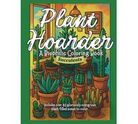 Plant Hoarder: A Biophilic Coloring Book: Succulent Addiction Edition - 40+ Densely Packed Pages for Biophilic Minimalists with Maximal Tastes (Plant Hoarder: Biophilic Coloring Books)